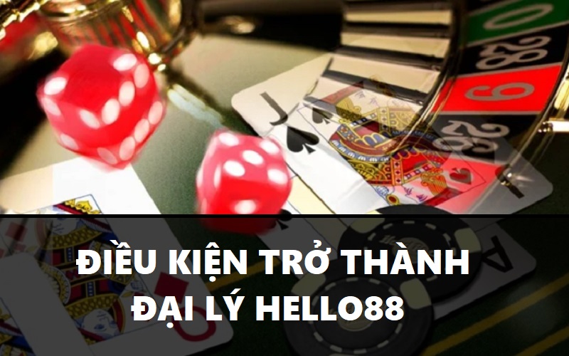 Điều Kiện Để Bạn Trở Thành Đại Lý Hello88 Là Gì?