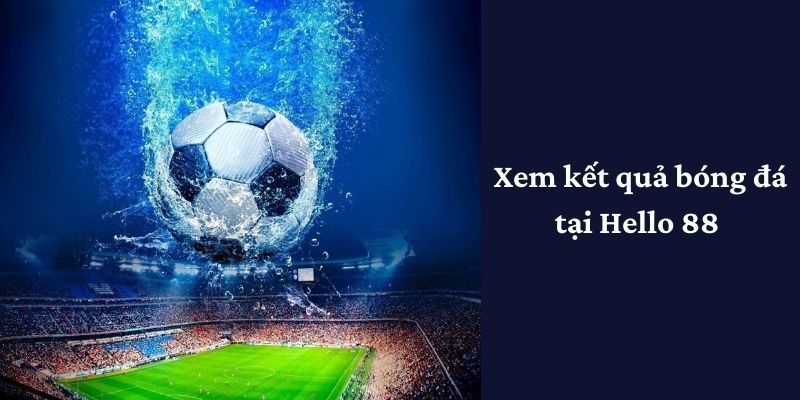 Giới thiệu tính năng xem kết quả bóng đá tại nhà cái